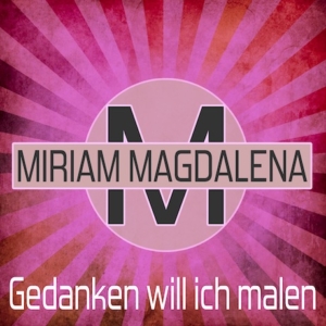 Miriam Magdalena - Gedanken will ich malen